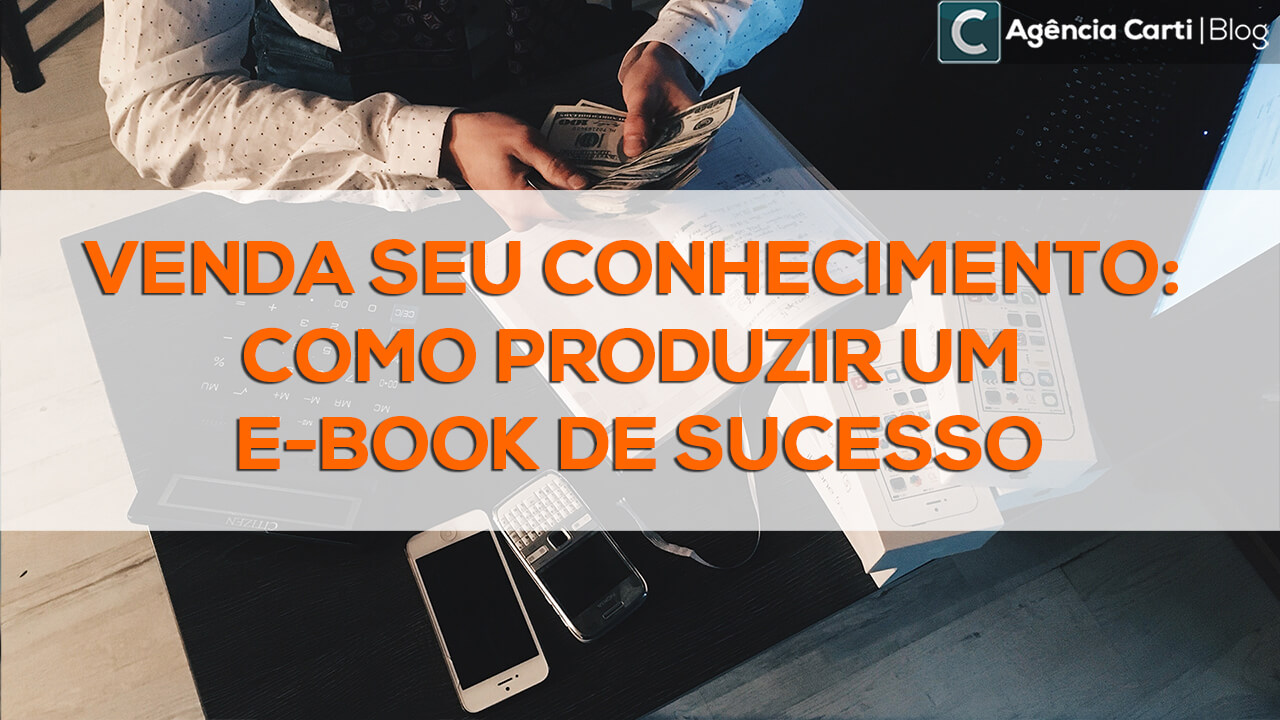 venda seu conhecimento: como produzir um e-book de sucesso