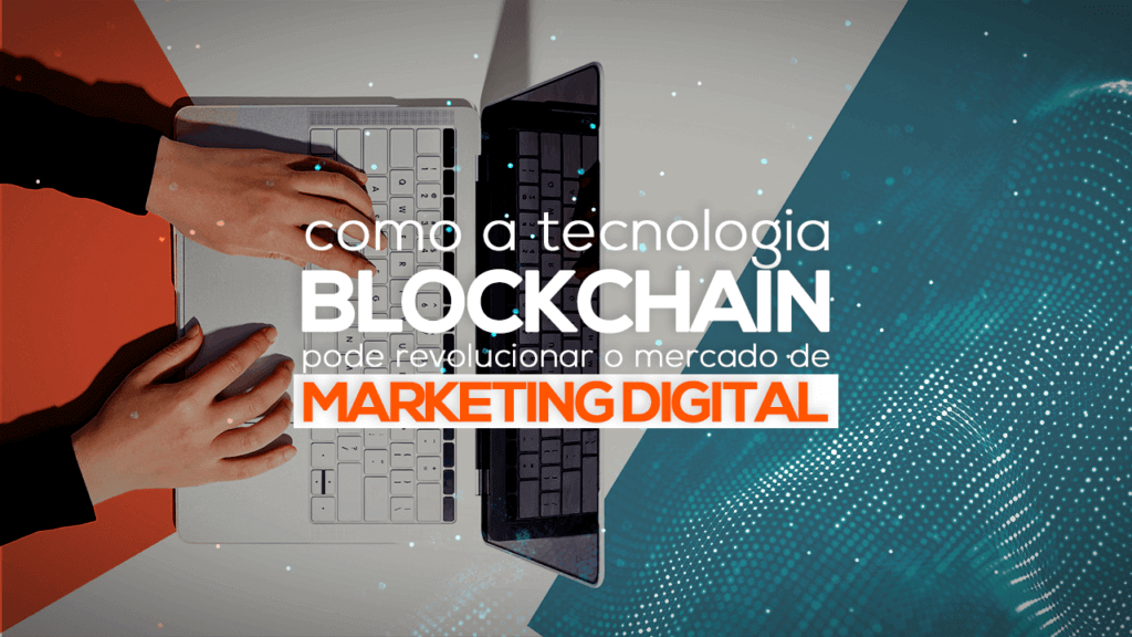 Como a tecnologia blockchain pode revolucionar o mercado de marketing digital
